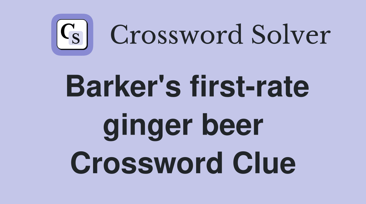 Barker's firstrate ginger beer Crossword Clue Answers Crossword Solver